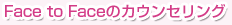 Face to Faceのカウンセリング
