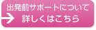 出発前サポートについて詳しくはこちら