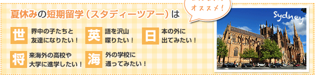 夏休みの短期留学（スタディーツアー）はこんな人にオススメ！
・世界中の子たちと友達になりたい！
・英語を沢山喋りたい！
・日本の外に出てみたい！
・将来海外の高校や大学に進学したい！
・海外の学校に通ってみたい！